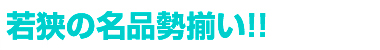 若狭の名品勢揃い