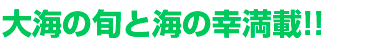 「大海のj旬と海の幸満載